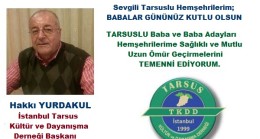 İstanbul Tarsus Kültür ve Dayanışma Derneği Başkanı Hakkı YURDAKUL; “Sevgili Tarsuslu Hemşehrilerim; BABALAR GÜNÜNÜZ KUTLU OLSUN”.