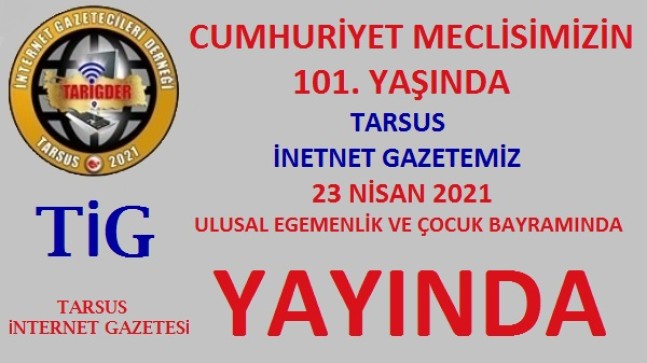 TİG Basın Yayın Hayatına CUMHURİYET MECLİSİMİZİN 101. Yıl Dönümünde Başladı – TARSUS İNTERNET GAZETESİ YAYINA BAŞLADI