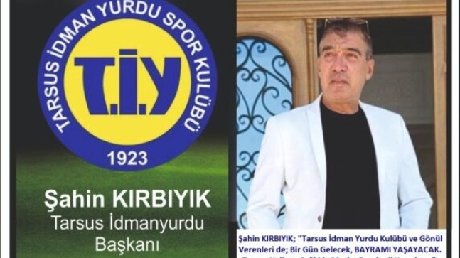 Şahin KIRBIYIK; “Tarsus İdman Yurdu Kulübü ve Gönül Verenleri de; Bir Gün Gelecek BAYRAMI YAŞAYACAK” dedi.
