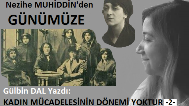 Gülbin DAL Yazdı: Kadın Mücadelesinin Dönemi Yoktur -2-