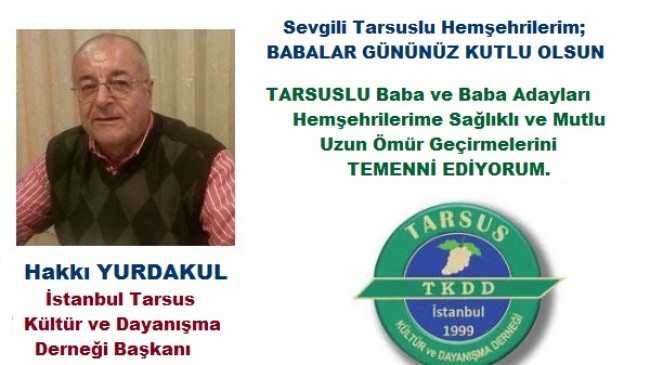 İstanbul Tarsus Kültür ve Dayanışma Derneği Başkanı Hakkı YURDAKUL; “Sevgili Tarsuslu Hemşehrilerim; BABALAR GÜNÜNÜZ KUTLU OLSUN”.