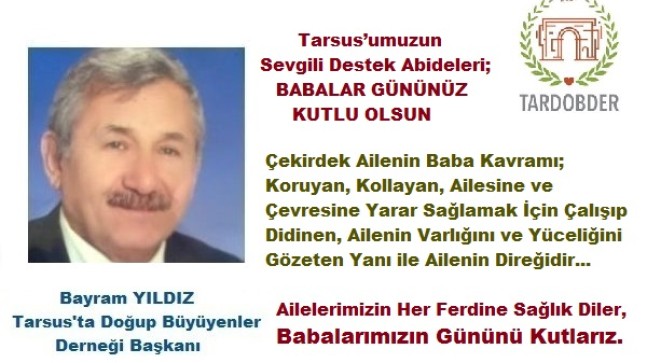 TARDOBDER Başkanı Bayram YILDIZ; “Tarsus’umuzun Sevgili Destek Abideleri; BABALAR GÜNÜNÜZ KUTLU OLSUN!”.