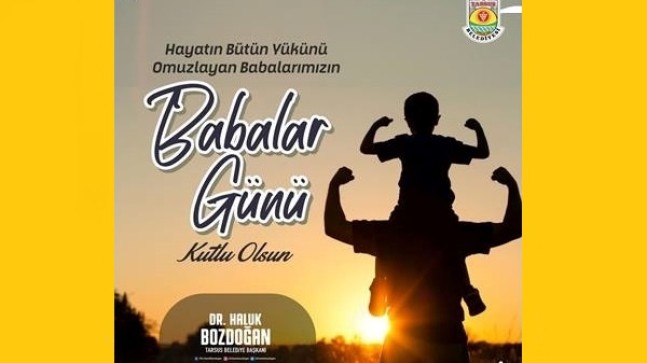 TARSUS Belediye Başkanı Dr. Haluk BOZDOĞAN; “Hayatın Bütün Yükünü Omuzlayan Babalarımızın Babalar Günü Kutlu Olsun”.
