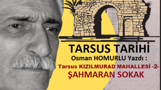 Tarsus Tarihi- Osman HOMURLU Yazdı: Tarsus KIZILMURAD Mahallesi -2- ŞAHMARAN Sokak