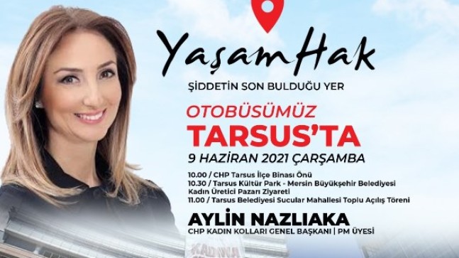 Cumhuriyet Halk Partisi Kadın Kolları Genel Başkanı Aylin NAZLIAKA; YaşamHak Projesi Kapsamında BUGÜN Tarsus’u Ziyaret Ediyor